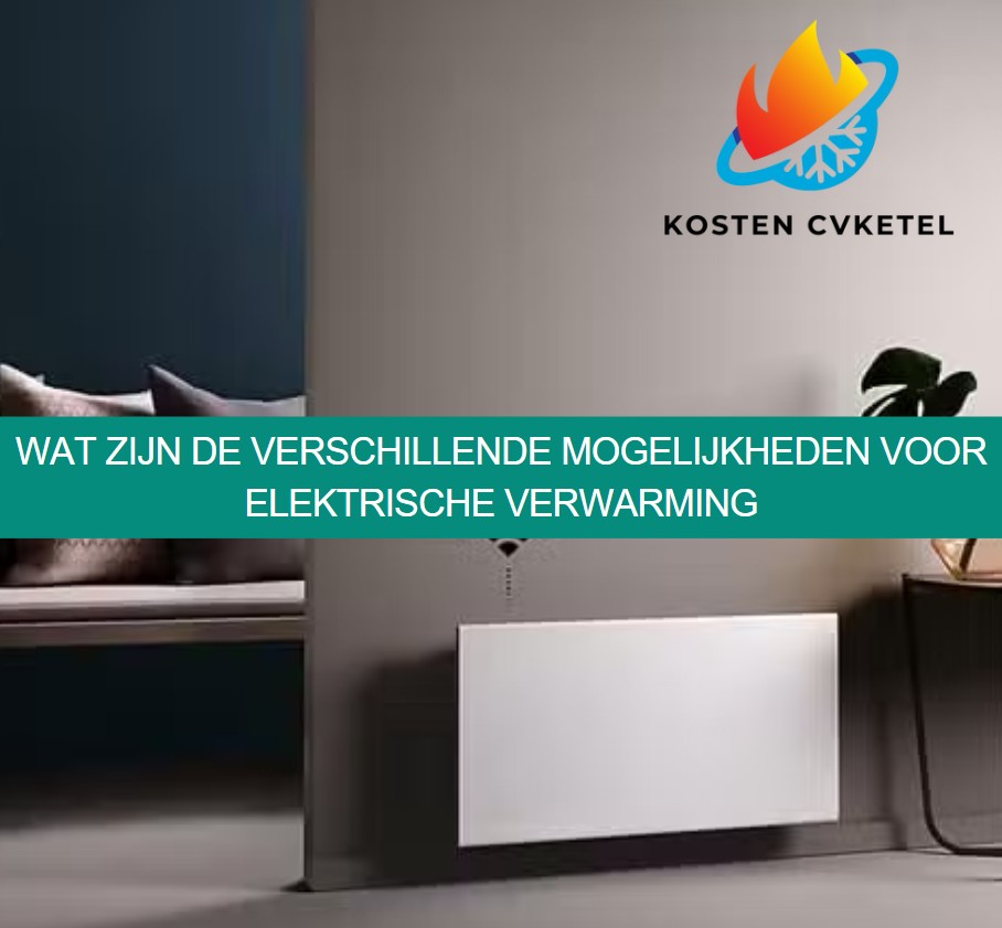 Wat zijn de verschillende mogelijkheden voor elektrische verwarming